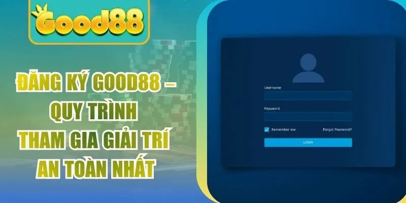 Đăng Ký Good88 – Quy Trình Tham Gia Giải Trí An Toàn Nhất