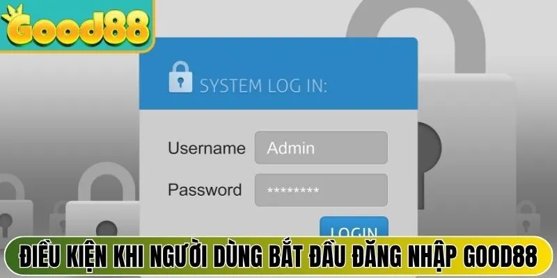 Điều kiện quan trọng khi người dùng bắt đầu đăng nhập Good88