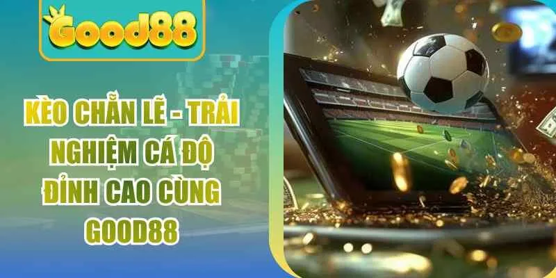 Kèo Chẵn Lẽ – Trải Nghiệm Cá Độ Đỉnh Cao Cùng Good88