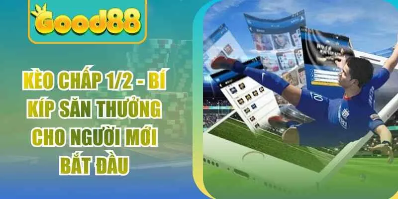 Kèo Chấp 1/2 – Bí Kíp Săn Thưởng Cho Người Mới Bắt Đầu