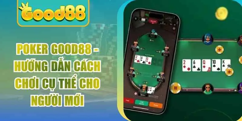 Poker Good88 – Hướng Dẫn Cách Chơi Cụ Thể Cho Người Mới