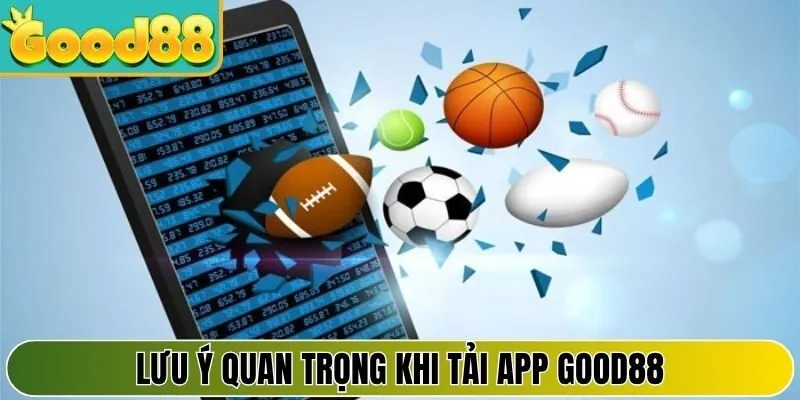 Lưu ý quan trọng trong quá trình download  và cài đặt app Good88
